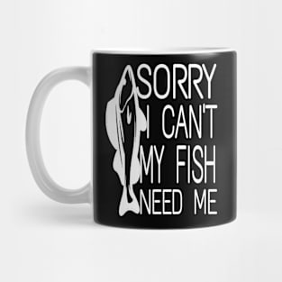 Sorry I Can't My Fish Need Me Mug